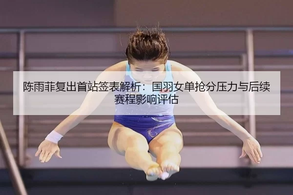 chen-yu-fei-fu-chu-shou-zhan-qian-biao-jie-xi-guo-yu-nv-dan-qiang-fen-ya-li-yu-hou-xu-sai-cheng-ying-xiang-ping-gu-1-982.jpg